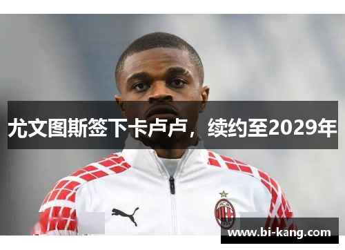 尤文图斯签下卡卢卢，续约至2029年