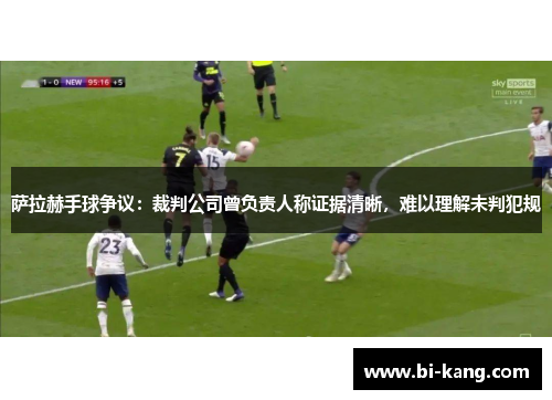 萨拉赫手球争议：裁判公司曾负责人称证据清晰，难以理解未判犯规