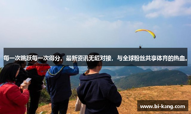 每一次跳跃每一次得分，最新资讯无缝对接，与全球粉丝共享体育的热血。